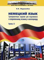 Немецкий язык. Тренировочные задания для подготовки к вступительным экзаменам в магистратуру. Уровень С1