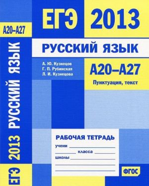 EGE 2013. Russkij jazyk. A20-A27. Punktuatsija, tekst. Rabochaja tetrad