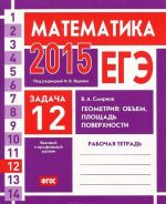 ЕГЭ 2015. Математика. Задача 12. Геометрия. Объем, площадь поверхности. Рабочая тетрадь