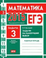 EGE 2015. Matematika. Zadacha 3. Zadachi na nailuchshij vybor. Rabochaja tetrad