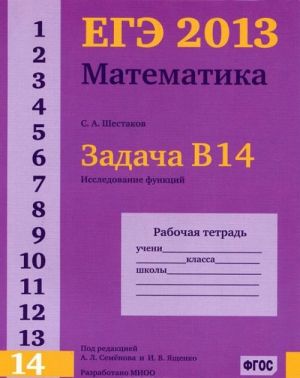 EGE 2013. Matematika. Zadacha V14. Proizvodnaja i pervoobraznaja. Issledovanie funktsij. Rabochaja tetrad