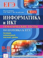 Informatika i IKT. 10-11 klass. Tematicheskie testy. Podgotovka k EGE. Bazovyj, povyshennyj, vysokij urovni