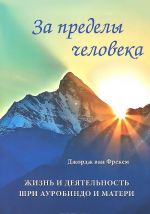 Za predely cheloveka. Zhizn i dejatelnost Shri Aurobindo i Materi