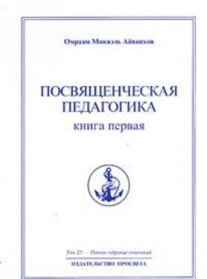 Омраам Микаэль Айванхов. Полное собрание сочинений. Том 27. Посвященческая педагогика. Книга 1