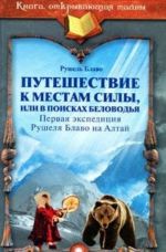 Puteshestvie k mestam sily, ili V poiskakh Belovodja. Pervaja ekspeditsija Rushelja Blavo na Altaj