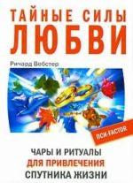 Тайные силы любви. Чары и ритуалы для привлечения спутника жизни