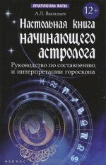 Nastolnaja kniga nachinajuschego astrologa. Rukovodstvo po sostavleniju i interpretatsii goroskopa