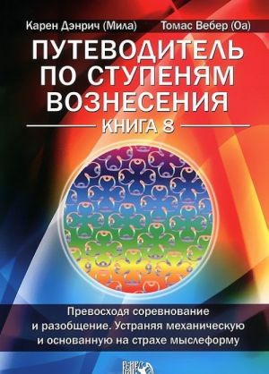 Putevoditel po stupenjam Voznesenija. Kniga 8. Prevoskhodja sorevnovanie i razobschenie. Ustranjaja mekhanicheskuju i osnovannuju na strakhe mysleformu