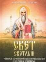 Svet svetlyj. Povest o mitropolite Aleksii Moskovskom, vseja Rossii chudotvortse