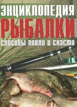 Энциклопедия рыбалки. Способы ловли и снасти