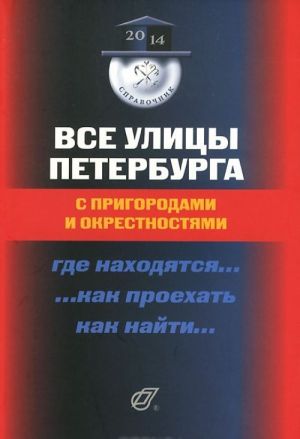 Vse ulitsy Peterburga s prigorodami i okrestnostjami. Gde nakhodjatsja... Kak proekhat... Kak najti... Spravochnik