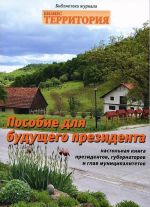 Пособие для будущего президента. Настольная книга президентов, губернаторов и глав муниципалитетов