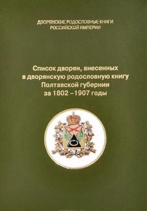 Spisok dvorjan, vnesennykh v dvorjanskuju rodoslovnuju knigu Poltavskoj gubernii za 1802-1907 gody