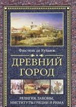 Древний город. Религия, законы, институты Греции и Рима