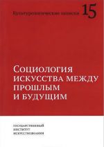 Культурологические записки. Выпуск 15. Социология искусства между прошлым и будущим