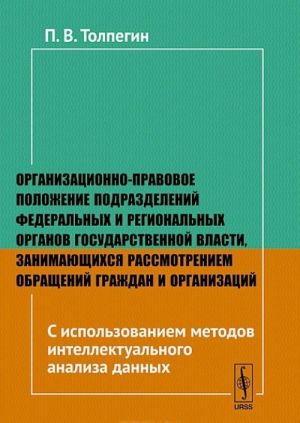 Организационно-правовое положение подразделений федеральных и региональных органов государственной власти, занимающихся рассмотрением обращений граждан и организаций. С использованием методов интеллектуального анализа данных