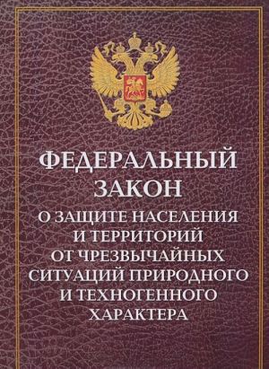 Federalnyj zakon o zaschite naselenija i territorij ot chrezvychajnykh situatsij prirodnogo i tekhnogennogo kharaktera