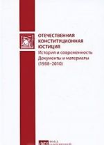 Otechestvennaja konstitutsionnaja justitsija. Istorija i sovremennost. Dokumenty i materialy (1988-2010)