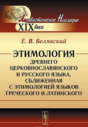 Etimologija drevnego tserkovnoslavjanskogo i russkogo jazyka, sblizhennaja s etimologiej jazykov grecheskogo i latinskogo