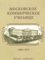 Moskovskoe kommercheskoe uchilische. 1804-1917. Istorija v litsakh i traditsija prepodavanija inostrannykh jazykov