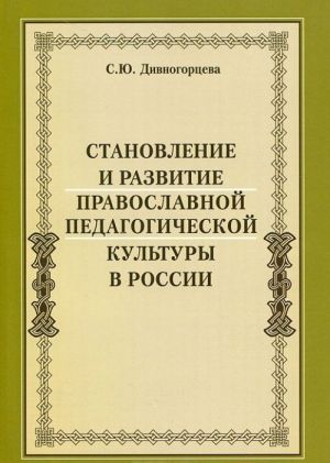 Stanovlenie i razvitie pravoslavnoj pedagogicheskoj kultury v Rossii