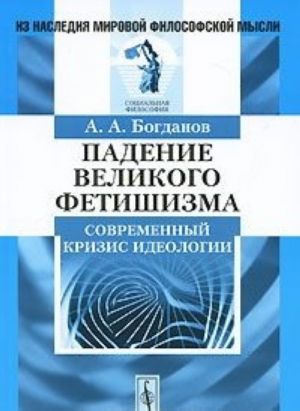 Padenie velikogo fetishizma. Sovremennyj krizis ideologii