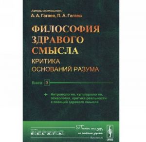 Filosofija zdravogo smysla. Kritika osnovanij razuma. Kniga 3. Antropologija, kulturologija, psikhologija, kritika realnosti s pozitsij zdravogo smysla