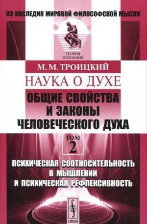 Nauka o dukhe. Obschie svojstva i zakony chelovecheskogo dukha. Tom 2. Psikhicheskaja sootnositelnost v myshlenii i psikhicheskaja refleksivnost