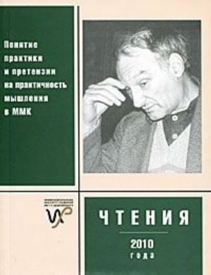 Chtenija pamjati G. P. Schedrovitskogo 2010 goda. Ponjatie praktiki i pretenzii na praktichnost myshlenija v Moskovskom metodologicheskom kruzhke