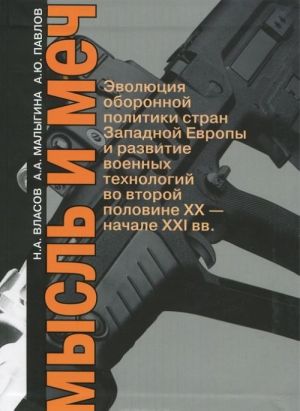 Mysl i mech. Evoljutsija oboronnoj politiki stran Zapadnoj Evropy i razvitie voennykh tekhnologij vo vtoroj polovine XX - nachale XXI vv.