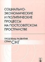 Sotsialno-ekonomicheskie i politicheskie protsessy na postsovetskom prostranstve. Problemy razvitija stran SNG