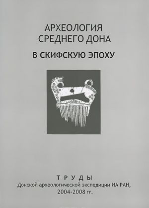 Археология Среднего Дона в скифскую эпоху. Труды Донской археологической экспедиции ИА РАН, 2004-2008 гг.