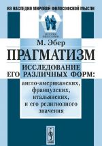 Pragmatizm. Issledovanie ego razlichnykh form. anglo-amerikanskikh, frantsuzskikh, italjanskikh, i ego religioznogo znachenija