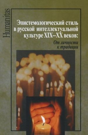 Epistemologicheskij stil v russkoj intellektualnoj kulture XIX-XX vekov. Ot lichnosti k traditsijam