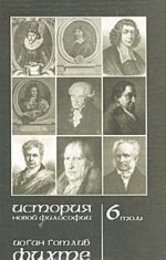 История новой философии. Том 6. Фихте. Жизнь, сочинения и учения