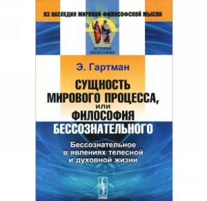 Suschnost mirovogo protsessa, ili Filosofija bessoznatelnogo. Bessoznatelnoe v javlenijakh telesnoj i dukhovnoj zhizni