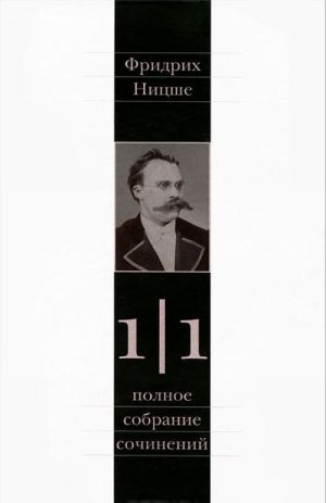 Fridrikh Nitsshe. Polnoe sobranie sochinenij. V 13 tomakh. Tom 1. Chast 1. Rozhdenie tragedii. Iz nasledija 1869-1873 godov