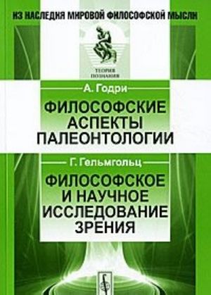 А. Годри. Философские аспекты палеонтологии. Г. Гельмгольц. Философское и научное исследование зрения