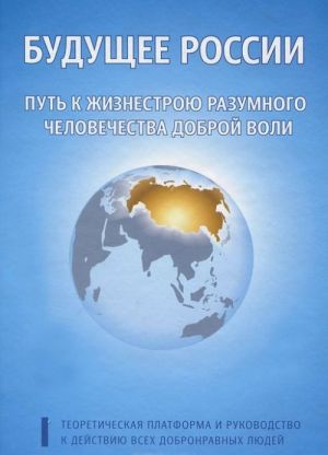 Будущее России. Путь к жизнестрою разумного человечества доброй воли