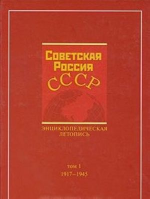 Советская Россия - СССР. Энциклопедическая летопись. Том 1. 1917-1945