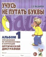 Учусь не путать буквы. Альбом 1. Упражнения по профилактике и коррекции оптической дисграфии