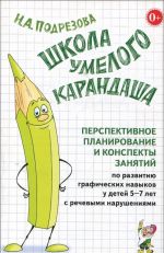 Shkola umelogo Karandasha. Perspektivnoe planirovanie i konspekty zanjatij po razvitiju navykov u detej 5-7 let s rechevymi narushenijami