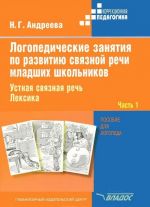 Logopedicheskie zanjatija po razvitiju svjaznoj rechi mladshikh shkolnikov. V 3 chastjakh. Chast 1. Ustnaja svjaznaja rech. Leksika