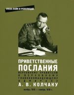 Privetstvennye poslanija Verkhovnomu Pravitelju i Verkhovnomu Glavnokomandujuschemu admiralu A. V. Kolchaku. Nojabr 1918 - nojabr 1919 g.