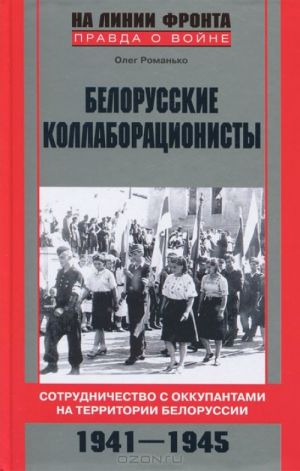 Belorusskie kollaboratsionisty. Sotrudnichestvo s okkupantami na territorii Belorussii. 1941-1945