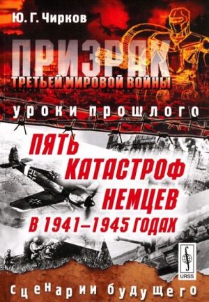 Призрак Третьей мировой войны. Уроки прошлого. Пять катастроф немцев в 1941-1945 годах. Сценарии будущего