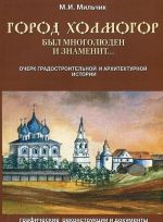 Город Холмогор был многолюден и знаменит... Очерк градостроительной и архитектурной истории