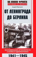 Ot Leningrada do Berlina. Vospominanija artillerista o vojne i odnopolchanakh. 1941-1945