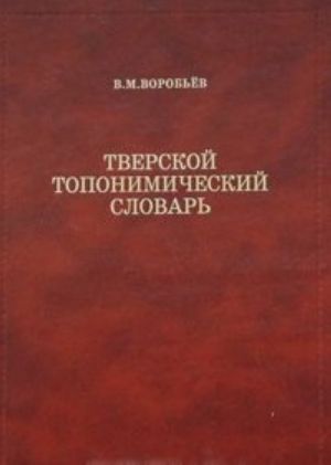 Тверской топонимический словарь. Названия населенных мест