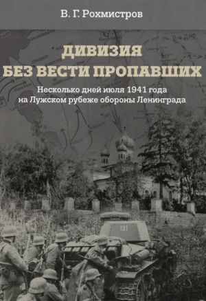 Дивизия без вести пропавших. Несколько дней июля 1941 года на Лужском рубеже обороны Ленинграда